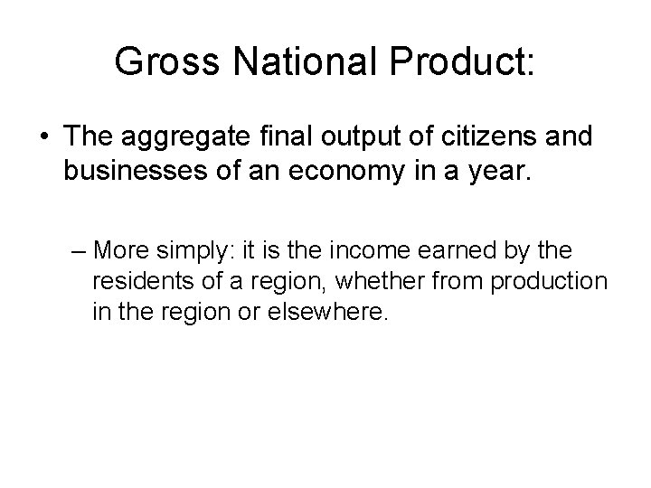 Gross National Product: • The aggregate final output of citizens and businesses of an
