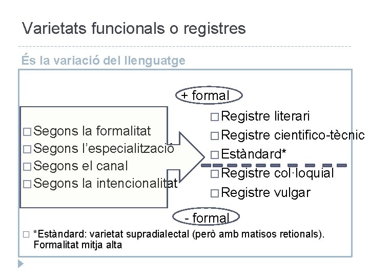 Varietats funcionals o registres És la variació del llenguatge + formal � Registre literari