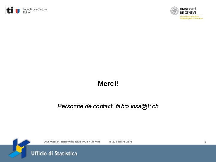Merci! Personne de contact: fabio. losa@ti. ch Journées Suisses de la Statistique Publique 18