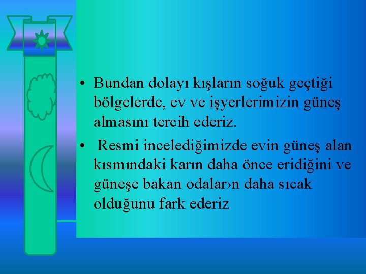  • Bundan dolayı kışların soğuk geçtiği bölgelerde, ev ve işyerlerimizin güneş almasını tercih
