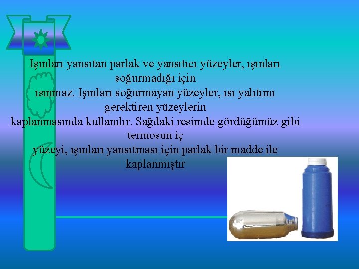 Işınları yansıtan parlak ve yansıtıcı yüzeyler, ışınları soğurmadığı için ısınmaz. Işınları soğurmayan yüzeyler, ısı