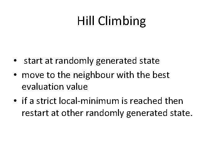 Hill Climbing • start at randomly generated state • move to the neighbour with
