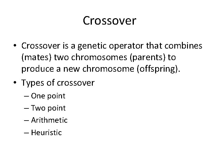 Crossover • Crossover is a genetic operator that combines (mates) two chromosomes (parents) to