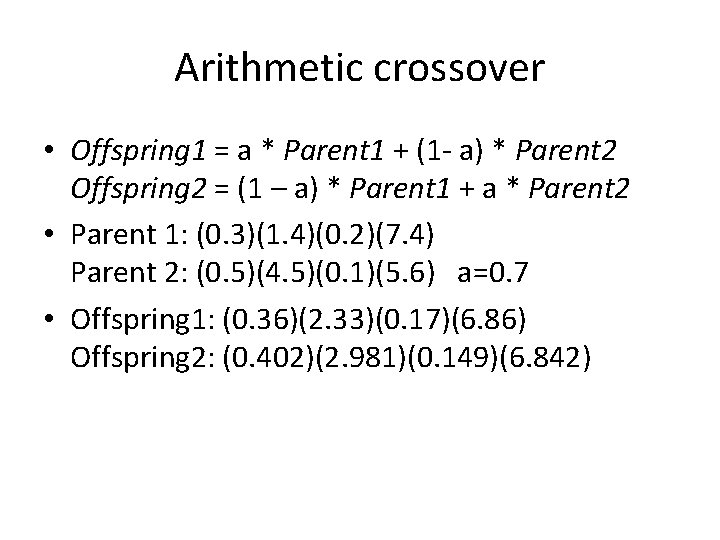 Arithmetic crossover • Offspring 1 = a * Parent 1 + (1 - a)