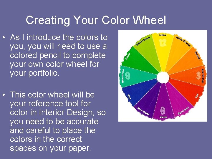 Creating Your Color Wheel • As I introduce the colors to you, you will