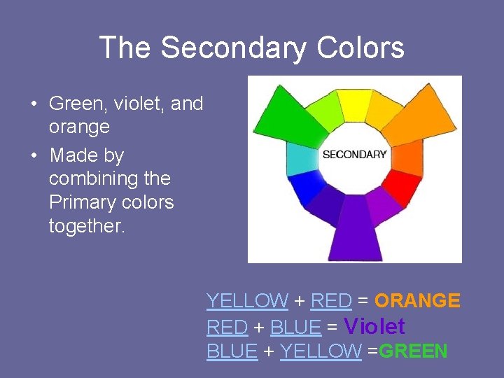 The Secondary Colors • Green, violet, and orange • Made by combining the Primary