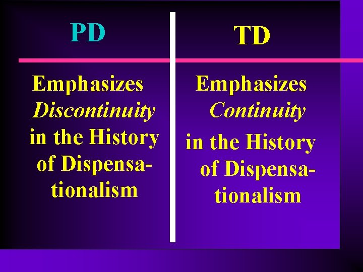 PD Emphasizes Discontinuity in the History of Dispensationalism TD Emphasizes Continuity in the History PD Emphasizes Discontinuity in the History of Dispensationalism TD Emphasizes Continuity in the History