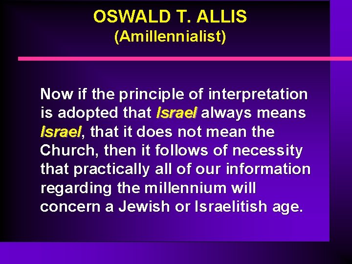 OSWALD T. ALLIS (Amillennialist) Now if the principle of interpretation is adopted that Israel OSWALD T. ALLIS (Amillennialist) Now if the principle of interpretation is adopted that Israel