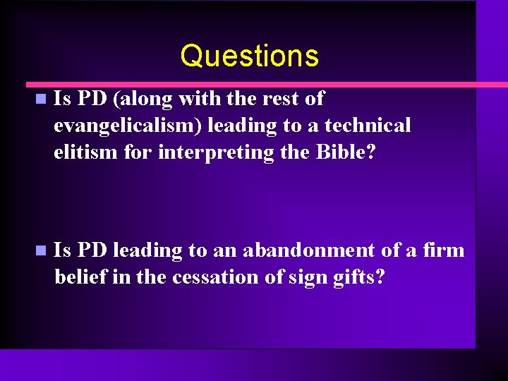 Questions n Is PD (along with the rest of evangelicalism) leading to a technical Questions n Is PD (along with the rest of evangelicalism) leading to a technical