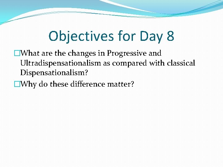 Objectives for Day 8 �What are the changes in Progressive and Ultradispensationalism as compared Objectives for Day 8 �What are the changes in Progressive and Ultradispensationalism as compared