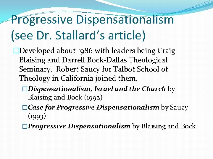 Progressive Dispensationalism (see Dr. Stallard’s article) �Developed about 1986 with leaders being Craig Blaising Progressive Dispensationalism (see Dr. Stallard’s article) �Developed about 1986 with leaders being Craig Blaising