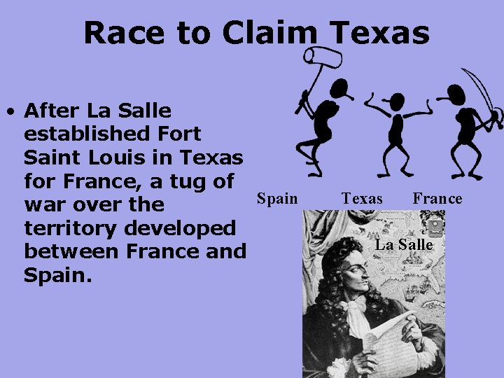 Race to Claim Texas • After La Salle established Fort Saint Louis in Texas