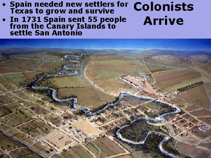  • Spain needed new settlers for Texas to grow and survive • In