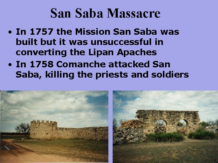 San Saba Massacre • In 1757 the Mission Saba was built but it was