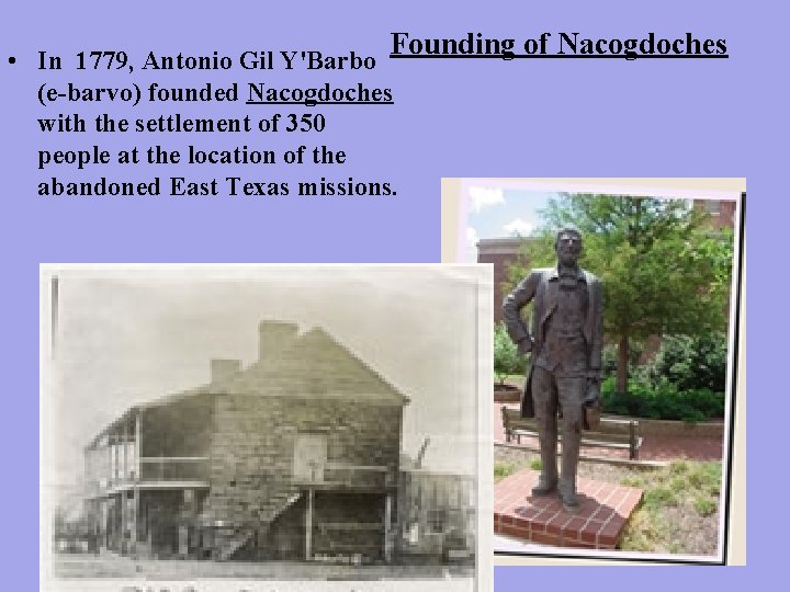 Founding of Nacogdoches • In 1779, Antonio Gil Y'Barbo (e-barvo) founded Nacogdoches with the