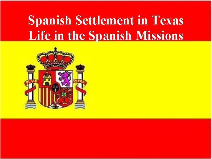 Spanish Settlement in Texas Life in the Spanish Missions 
