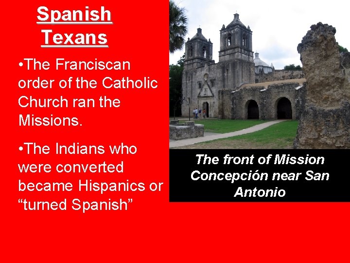 Spanish Texans • The Franciscan order of the Catholic Church ran the Missions. •