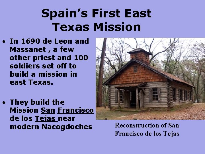 Spain’s First East Texas Mission • In 1690 de Leon and Massanet , a