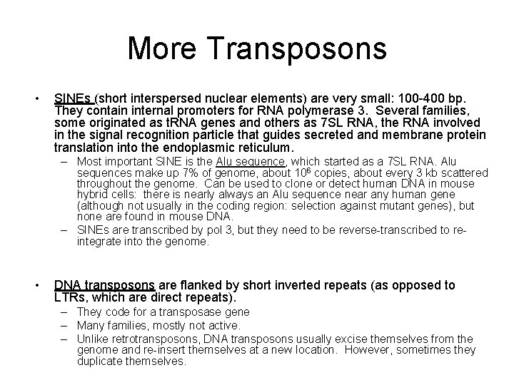 More Transposons • SINEs (short interspersed nuclear elements) are very small: 100 -400 bp.
