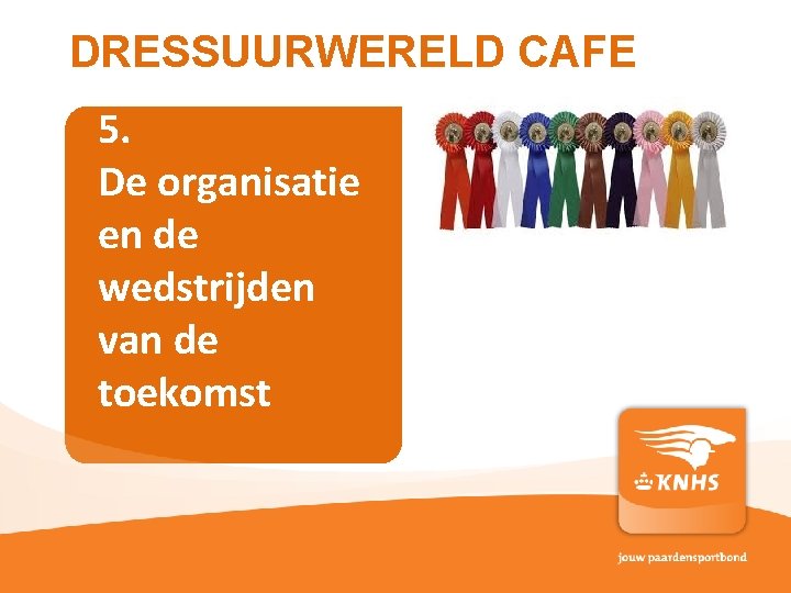 DRESSUURWERELD CAFE 5. De organisatie en de wedstrijden van de toekomst pag. 