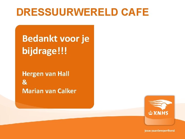 DRESSUURWERELD CAFE Bedankt voor je bijdrage!!! Hergen van Hall & Marian van Calker pag.