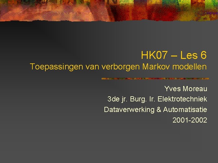 HK 07 – Les 6 Toepassingen van verborgen Markov modellen Yves Moreau 3 de