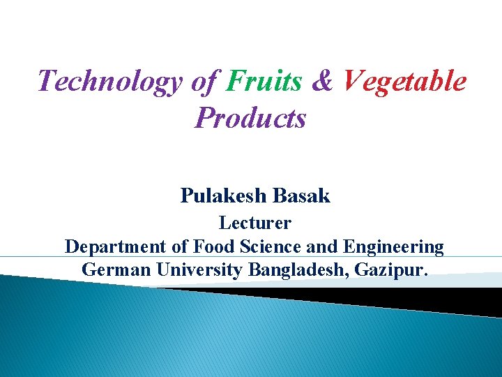 Technology of Fruits & Vegetable POST HARVEST TECHNOLOGY-I Products Pulakesh Basak Lecturer Department of