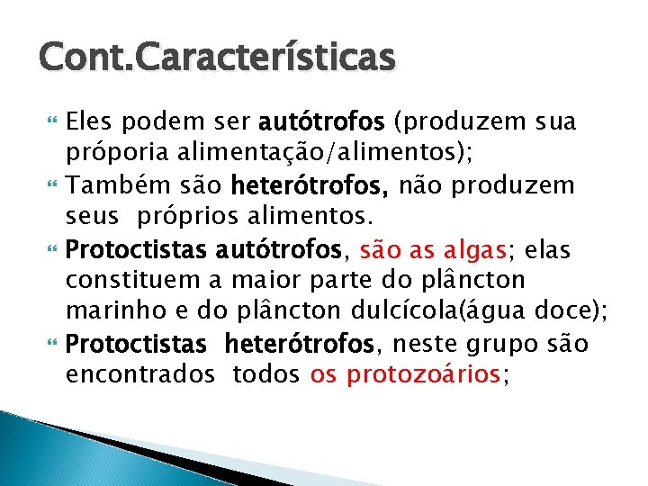 Cont. Características Eles podem ser autótrofos (produzem sua próporia alimentação/alimentos); Também são heterótrofos, não