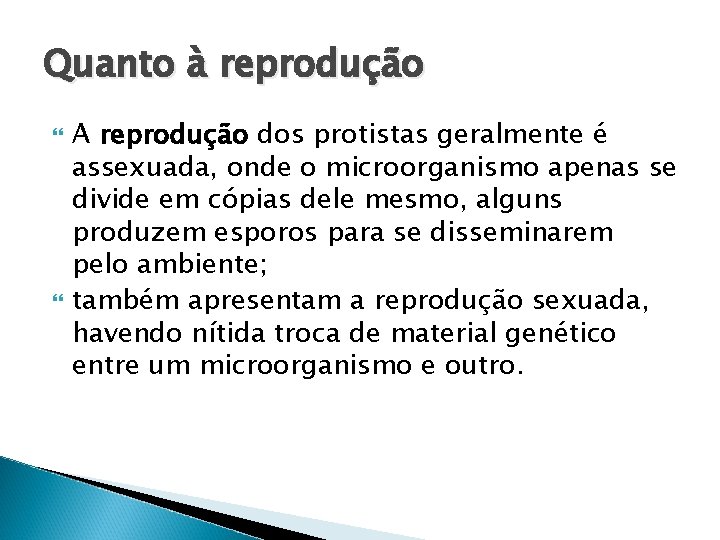 Quanto à reprodução A reprodução dos protistas geralmente é assexuada, onde o microorganismo apenas