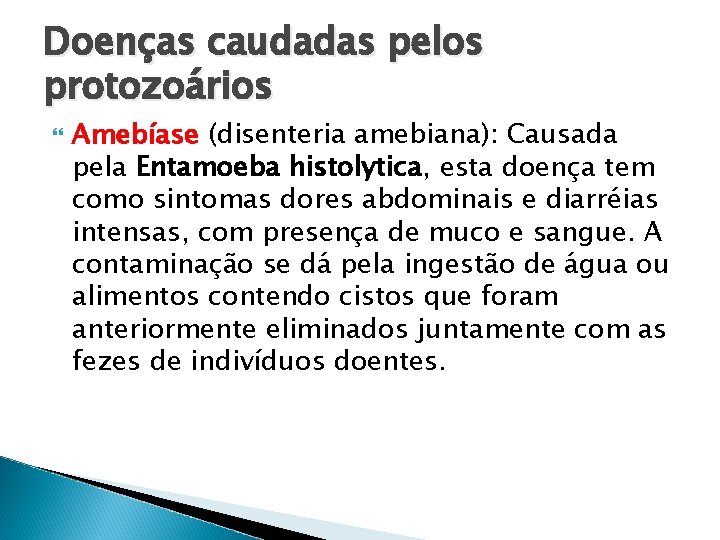 Doenças caudadas pelos protozoários Amebíase (disenteria amebiana): Causada pela Entamoeba histolytica, esta doença tem