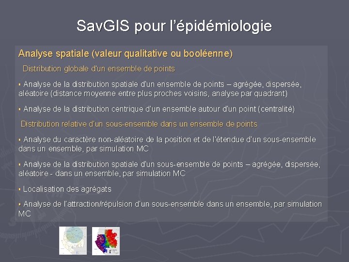Sav. GIS pour l’épidémiologie Analyse spatiale (valeur qualitative ou booléenne) Distribution globale d’un ensemble Sav. GIS pour l’épidémiologie Analyse spatiale (valeur qualitative ou booléenne) Distribution globale d’un ensemble