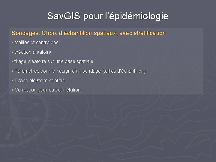 Sav. GIS pour l’épidémiologie Sondages. Choix d’échantillon spatiaux, avec stratification § mailles et centroïdes Sav. GIS pour l’épidémiologie Sondages. Choix d’échantillon spatiaux, avec stratification § mailles et centroïdes