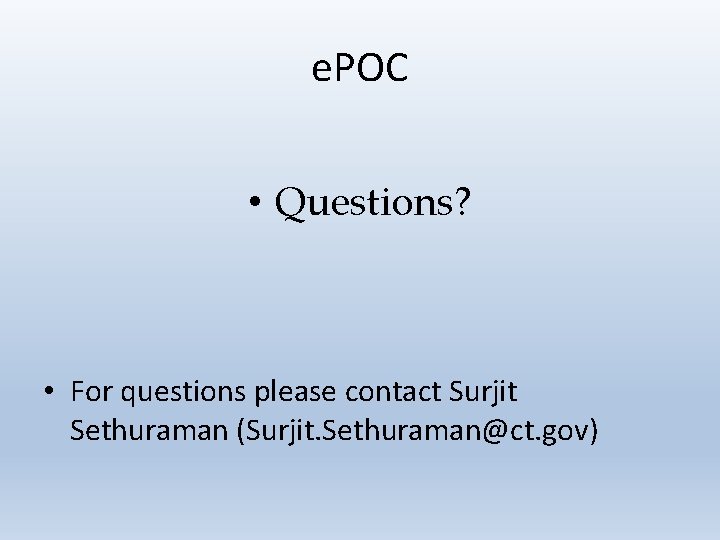 e. POC • Questions? • For questions please contact Surjit Sethuraman (Surjit. Sethuraman@ct. gov)