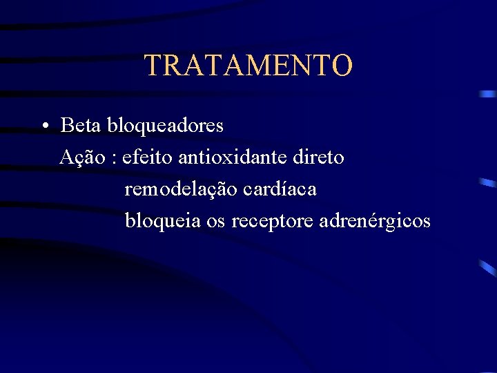 TRATAMENTO • Beta bloqueadores Ação : efeito antioxidante direto remodelação cardíaca bloqueia os receptore