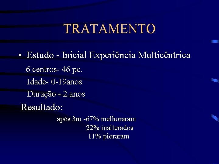 TRATAMENTO • Estudo - Inicial Experiência Multicêntrica 6 centros- 46 pc. Idade- 0 -19