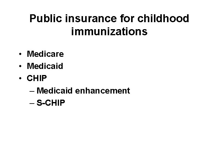 Public insurance for childhood immunizations • Medicare • Medicaid • CHIP – Medicaid enhancement