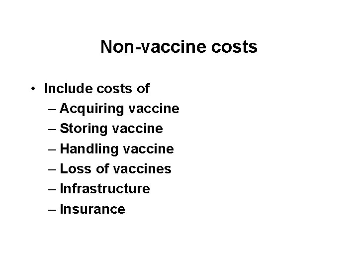 Non-vaccine costs • Include costs of – Acquiring vaccine – Storing vaccine – Handling