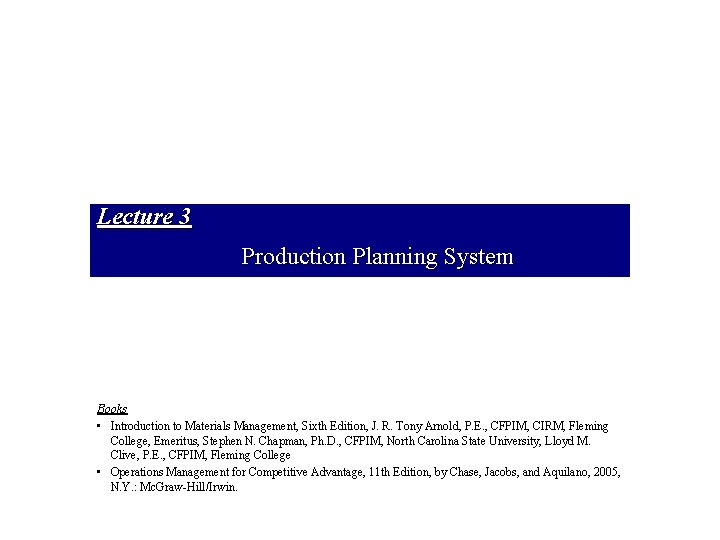 Lecture 3 Production Planning System Books • Introduction to Materials Management, Sixth Edition, J.