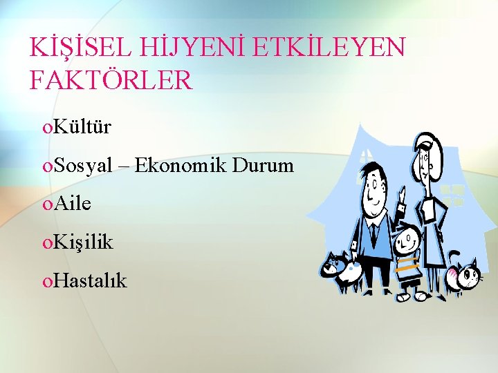 KİŞİSEL HİJYENİ ETKİLEYEN FAKTÖRLER o. Kültür o. Sosyal – Ekonomik Durum o. Aile o. KİŞİSEL HİJYENİ ETKİLEYEN FAKTÖRLER o. Kültür o. Sosyal – Ekonomik Durum o. Aile o.