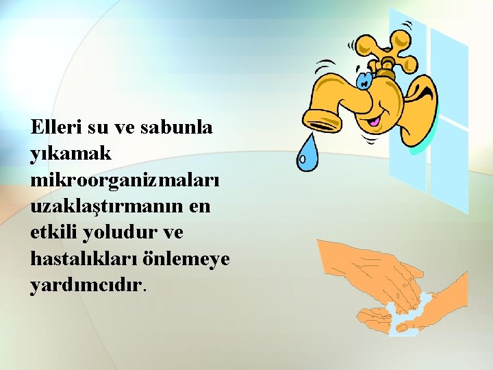 Elleri su ve sabunla yıkamak mikroorganizmaları uzaklaştırmanın en etkili yoludur ve hastalıkları önlemeye yardımcıdır. Elleri su ve sabunla yıkamak mikroorganizmaları uzaklaştırmanın en etkili yoludur ve hastalıkları önlemeye yardımcıdır.