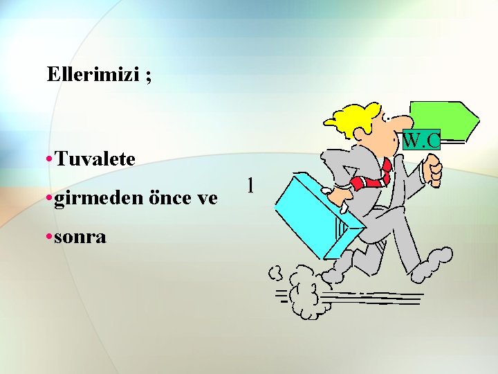 Ellerimizi ; W. C • Tuvalete • girmeden önce ve • sonra l Ellerimizi ; W. C • Tuvalete • girmeden önce ve • sonra l