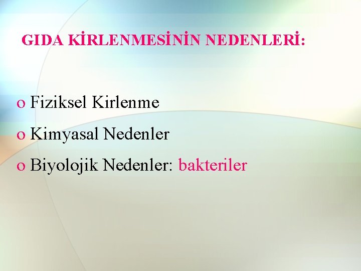 GIDA KİRLENMESİNİN NEDENLERİ: o Fiziksel Kirlenme o Kimyasal Nedenler o Biyolojik Nedenler: bakteriler GIDA KİRLENMESİNİN NEDENLERİ: o Fiziksel Kirlenme o Kimyasal Nedenler o Biyolojik Nedenler: bakteriler