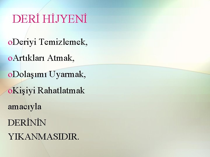 DERİ HİJYENİ o. Deriyi Temizlemek, o. Artıkları Atmak, o. Dolaşımı Uyarmak, o. Kişiyi Rahatlatmak DERİ HİJYENİ o. Deriyi Temizlemek, o. Artıkları Atmak, o. Dolaşımı Uyarmak, o. Kişiyi Rahatlatmak