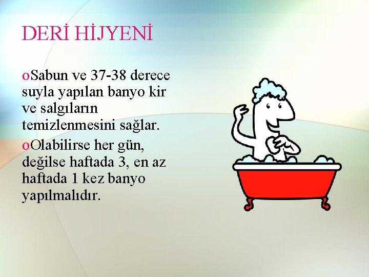 DERİ HİJYENİ o. Sabun ve 37 -38 derece suyla yapılan banyo kir ve salgıların DERİ HİJYENİ o. Sabun ve 37 -38 derece suyla yapılan banyo kir ve salgıların