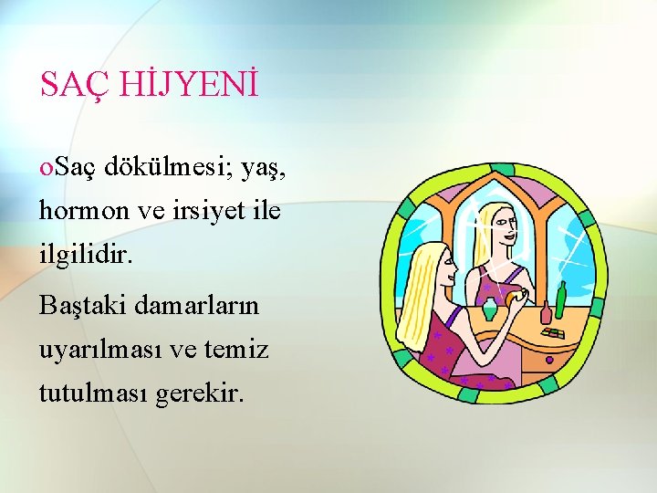 SAÇ HİJYENİ o. Saç dökülmesi; yaş, hormon ve irsiyet ile ilgilidir. Baştaki damarların uyarılması SAÇ HİJYENİ o. Saç dökülmesi; yaş, hormon ve irsiyet ile ilgilidir. Baştaki damarların uyarılması