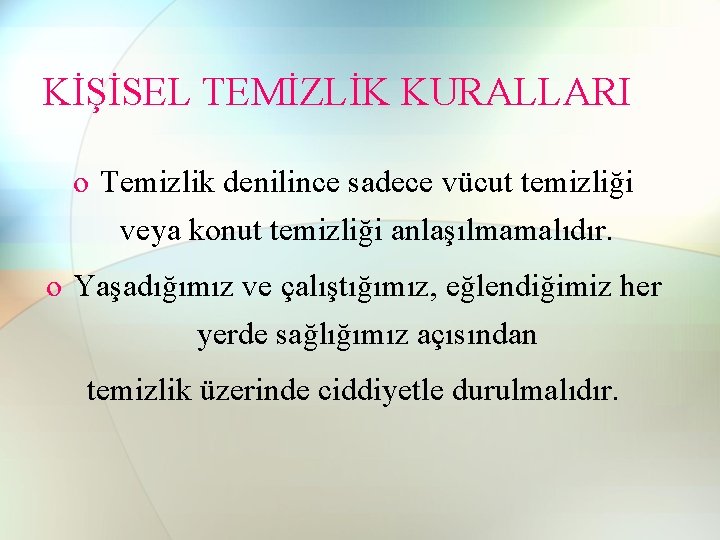 KİŞİSEL TEMİZLİK KURALLARI o Temizlik denilince sadece vücut temizliği veya konut temizliği anlaşılmamalıdır. o KİŞİSEL TEMİZLİK KURALLARI o Temizlik denilince sadece vücut temizliği veya konut temizliği anlaşılmamalıdır. o