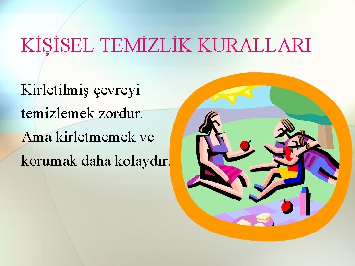 KİŞİSEL TEMİZLİK KURALLARI Kirletilmiş çevreyi temizlemek zordur. Ama kirletmemek ve korumak daha kolaydır. KİŞİSEL TEMİZLİK KURALLARI Kirletilmiş çevreyi temizlemek zordur. Ama kirletmemek ve korumak daha kolaydır.