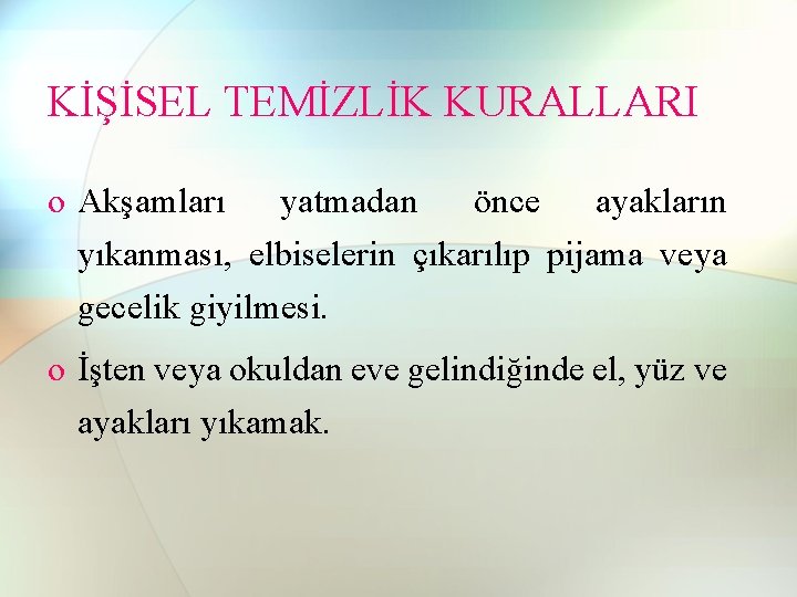 KİŞİSEL TEMİZLİK KURALLARI o Akşamları yatmadan önce ayakların yıkanması, elbiselerin çıkarılıp pijama veya gecelik KİŞİSEL TEMİZLİK KURALLARI o Akşamları yatmadan önce ayakların yıkanması, elbiselerin çıkarılıp pijama veya gecelik