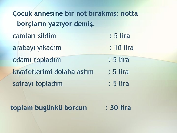 Çocuk annesine bir not bırakmış: notta borçların yazıyor demiş. camları sildim : 5 lira Çocuk annesine bir not bırakmış: notta borçların yazıyor demiş. camları sildim : 5 lira