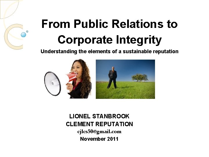 From Public Relations to Corporate Integrity Understanding the elements of a sustainable reputation LIONEL